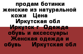 продам ботинки женские из натуральной кожи › Цена ­ 1 250 - Иркутская обл., Иркутск г. Одежда, обувь и аксессуары » Женская одежда и обувь   . Иркутская обл.